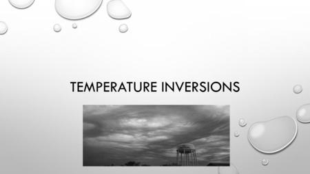 TEMPERATURE INVERSIONS. WHAT IS IT??? NORMALLY, AIR TEMPERATURE DECREASES WITH INCREASING ALTITUDE, RESULTING IN COOLER AIR ON TOP OF WARMER AIR….. -A.