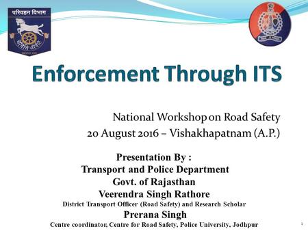 National Workshop on Road Safety 20 August 2016 – Vishakhapatnam (A.P.) 1 Presentation By : Transport and Police Department Govt. of Rajasthan Veerendra.