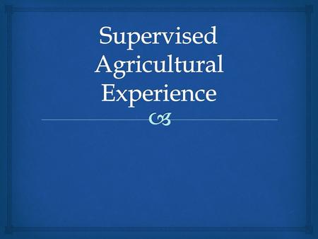   The purpose of the SAE is to gain work experience in agriculture and build life skills.  SAE is a project completed outside of class time that deals.