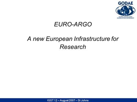 IGST 12 – August 2007 – St Johns EURO-ARGO A new European Infrastructure for Research.