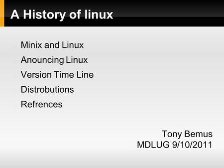 A History of linux Minix and Linux Anouncing Linux Version Time Line Distrobutions Refrences Tony Bemus MDLUG 9/10/2011.