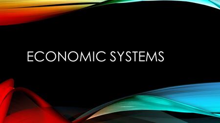 ECONOMIC SYSTEMS. WARM UP Identify three types of Economic Systems that you are familiar with and define each.