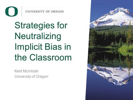 Strategies for Neutralizing Implicit Bias in the Classroom Kent McIntosh University of Oregon.