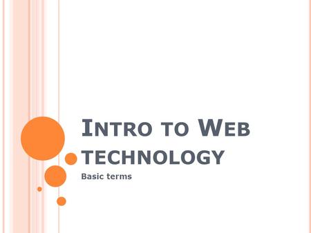 I NTRO TO W EB TECHNOLOGY Basic terms. C LIENT – S ERVER M ODEL a distributed communication between service requestors and service providers.