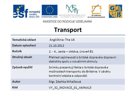 Transport Gymnázium a Jazyková škola s právem státní jazykové zkoušky Zlín Tematická oblast Angličtina: The UK Datum vytvoření 21.10.2012 Ročník 2. - 4.,