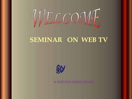 SEMINAR ON WEB TV N.SARVESH(09K21A0246). INTRODUCTION ABOUT WEB TV HISTORY OF WEB TV INTERACTIVE PROGRAMMING WEB TV OPERATORS FEATURES SET-TOP BOX.