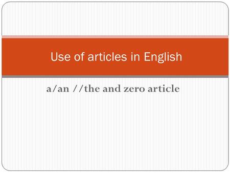 A/an //the and zero article Use of articles in English.