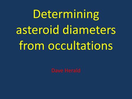 Determining asteroid diameters from occultations Dave Herald.