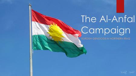 The Al-Anfal Campaign KURDISH GENOCIDE IN NORTHERN IRAQ.