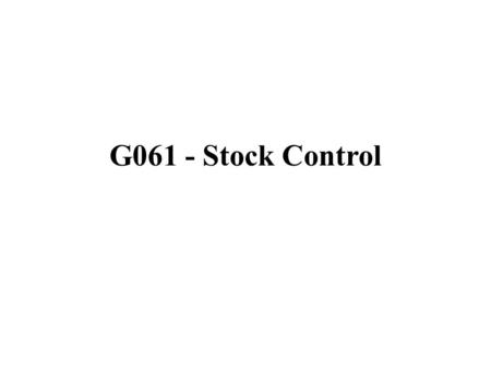 G061 - Stock Control. Characteristics stores a list of all stock items and their suppliers update the stock records when items are purchased –by subtracting.