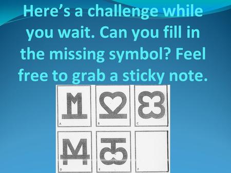 Here’s a challenge while you wait. Can you fill in the missing symbol? Feel free to grab a sticky note.