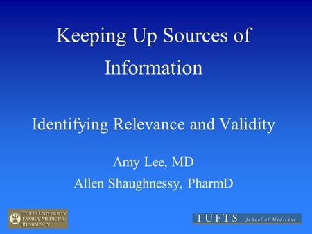 Keeping Up Sources of Information Identifying Relevance and Validity Amy Lee, MD Allen Shaughnessy, PharmD.