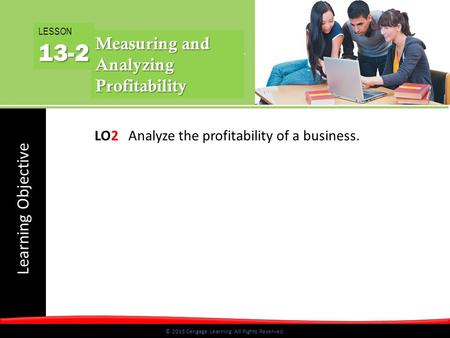 © 2015 Cengage Learning. All Rights Reserved. Learning Objective © 2015 Cengage Learning. All Rights Reserved. LO2 Analyze the profitability of a business.