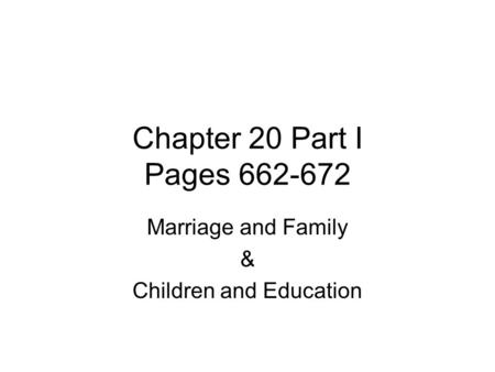 Chapter 20 Part I Pages 662-672 Marriage and Family & Children and Education.