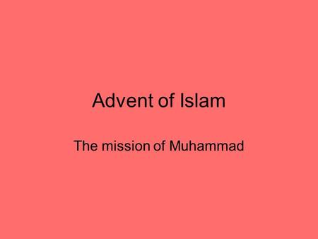 Advent of Islam The mission of Muhammad. Arabia ( c. 600 c.e.) Sparely populated desert region– small cities either on the coast,or oasis Bedouin –nomadic.