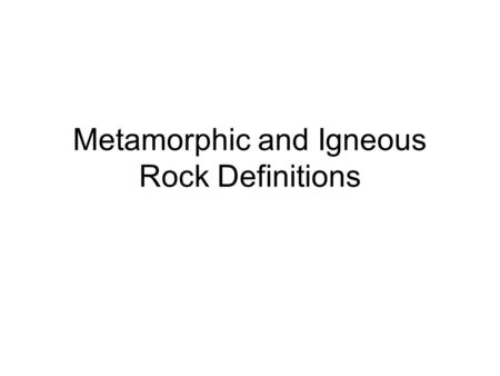 Metamorphic and Igneous Rock Definitions. Foliated In metamorphic rocks where the rocks have minerals arranged in parallel bands.