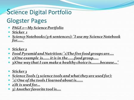 S cience Digital Portfolio Glogster Pages PAGE 1—My Science Portfolio Sticker 1 Science Notebooks (3-6 sentences): I use my Science Notebook for.....