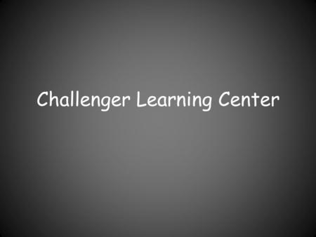 Challenger Learning Center. Challenger Tragedy Francis Scobee, Michael Smith, Ronald McNair, Ellison Onizuka, Judith Resnik, Gregory Jarvis, and Christa.