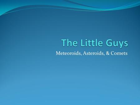 Meteoroids, Asteroids, & Comets. Meteoroids  Definition  Size  Meteors  Meteorites.