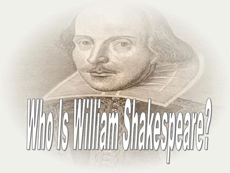 ♥ No one is sure when William was born, but he was baptized on April 26, 1564 ♥ His father was John Shakespeare ♥ His mother was Mary Arden ♥ Married.