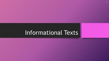 Informational Texts. What is an Informational Text? It is a text you read to gain information and not just to be entertained. It does not contain characters,