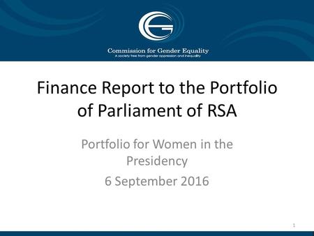 1 Finance Report to the Portfolio of Parliament of RSA Portfolio for Women in the Presidency 6 September 2016.