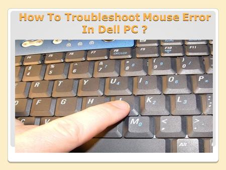 How To Troubleshoot Mouse Error In Dell PC ?. Sometimes, the Dell PC doesn’t recognize the mouse due to error in settings or change in program. This is.