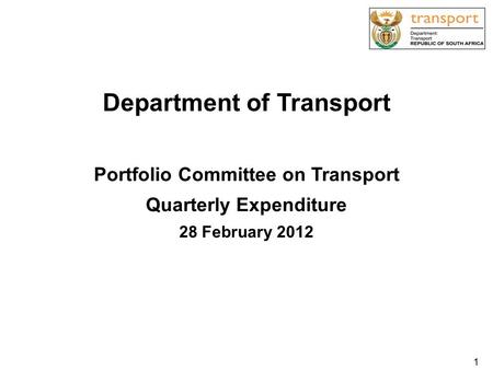 Department of Transport 1 Portfolio Committee on Transport Quarterly Expenditure 28 February 2012.