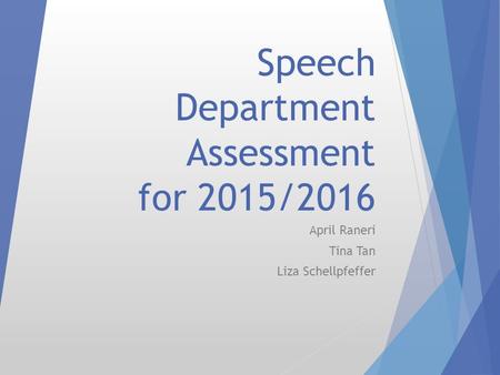 Speech Department Assessment for 2015/2016 April Raneri Tina Tan Liza Schellpfeffer.