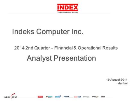 Indeks Computer Inc. 2014 2nd Quarter – Financial & Operational Results Analyst Presentation 19 August 2014 İstanbul.