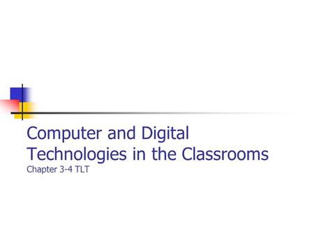 Computer and Digital Technologies in the Classrooms Chapter 3-4 TLT.