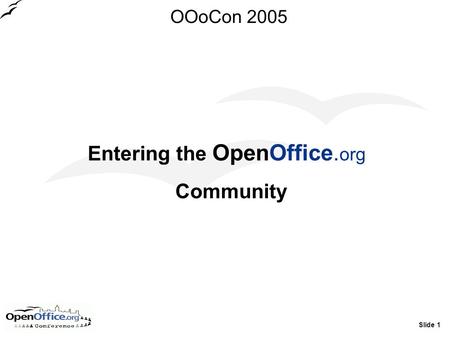 Slide 1 OOoCon 2005 Entering the OpenOffice. org Community.