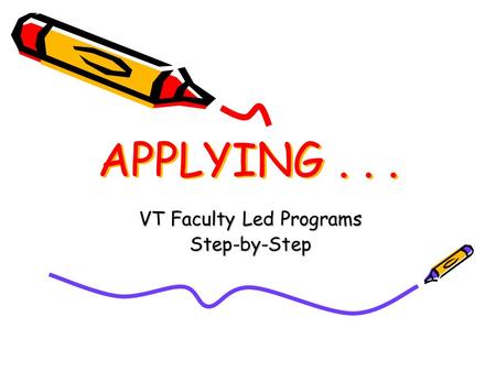 APPLYING... VT Faculty Led Programs Step-by-Step.