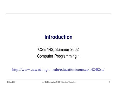 24-June-2002cse142-AB-Introduction © 2002 University of Washington1 Introduction CSE 142, Summer 2002 Computer Programming 1