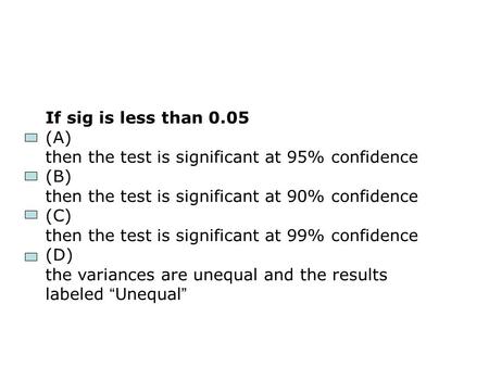 If sig is less than 0.05 (A) then the test is significant at 95% confidence (B) then the test is significant at 90% confidence (C) then the test is significant.