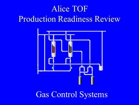 Alice TOF Production Readiness Review Gas Control Systems.