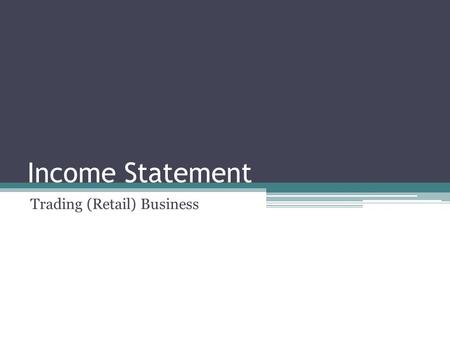 Income Statement Trading (Retail) Business. Income Statement for Trading Business Income Statement for a trading (retail) business is different to that.