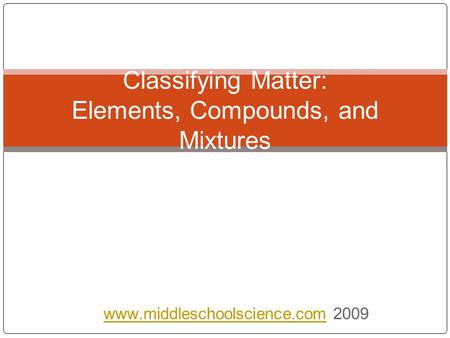 2009 Classifying Matter: Elements, Compounds, and Mixtures.