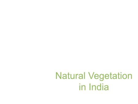 Natural Vegetation in India. 1. India is... 2. What is natural vegetation? 3. India's factors for the distribution of plants 4. Types of vegetation 4.1.