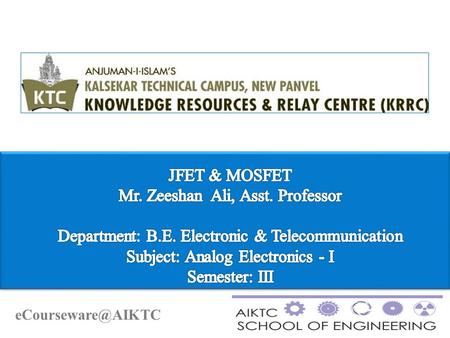 FET ( Field Effect Transistor) 1.Unipolar device i. e. operation depends on only one type of charge carriers (h or e) 2.Voltage controlled.