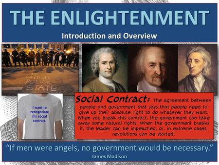 THE ENLIGHTENMENT Introduction and Overview If men were angels, no government would be necessary “If men were angels, no government would be necessary.”