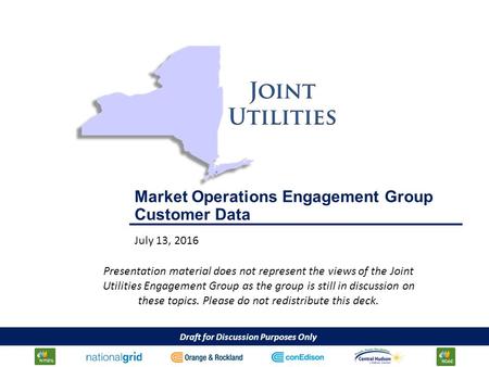 Draft for Discussion Purposes Only Market Operations Engagement Group Customer Data July 13, 2016 Presentation material does not represent the views of.