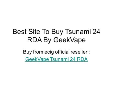 Best Site To Buy Tsunami 24 RDA By GeekVape Buy from ecig official reseller : GeekVape Tsunami 24 RDA.