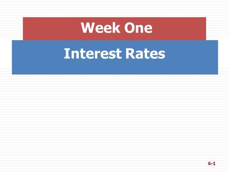 Interest Rates Week One 6-1. What four factors affect the level of interest rates?  Production opportunities  Time preferences for consumption  Risk.