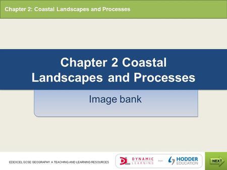 Chapter 2: Coastal Landscapes and Processes NEXT EDEXCEL GCSE GEOGRAPHY A TEACHING AND LEARNING RESOURCES Chapter 2 Coastal Landscapes and Processes Image.