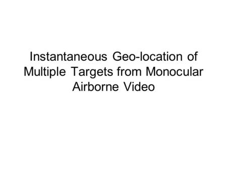 Instantaneous Geo-location of Multiple Targets from Monocular Airborne Video.