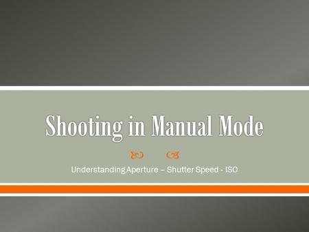  Understanding Aperture – Shutter Speed - ISO.  https://www.youtube.com/watch?v=fnVzXVs KdXU https://www.youtube.com/watch?v=fnVzXVs KdXU.