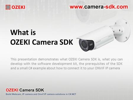 What is OZEKI Camera SDK This presentation demonstrates what OZEKI Camera SDK is, what you can develop with the software development kit, the prerequisites.