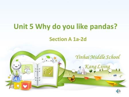 Unit 5 Why do you like pandas? Section A 1a-2d Yinhai Middle School Kang Lijing.