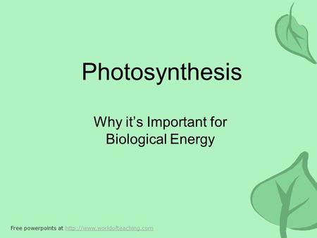 Photosynthesis Why it’s Important for Biological Energy Free powerpoints at